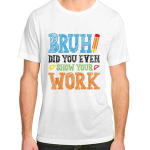 Math Teacher Bruh Did You Even Show Your Work Adult ChromaSoft Performance T-Shirt