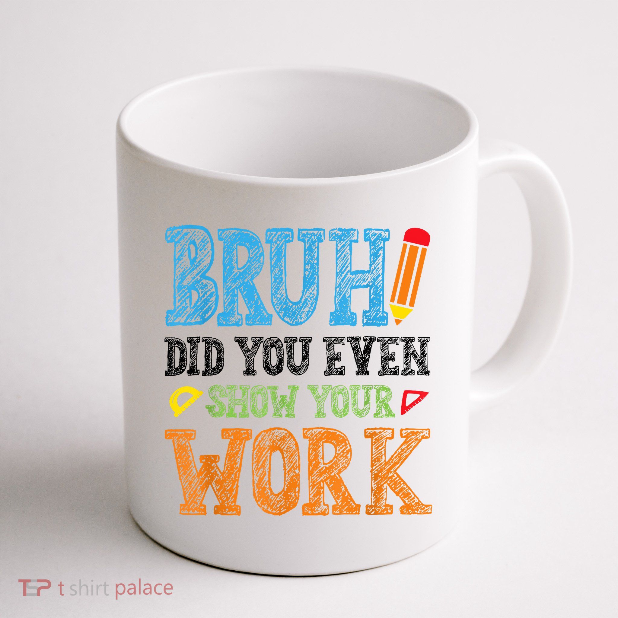 Math Teacher Bruh Did You Even Show Your Work Mug
