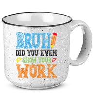 Math Teacher Bruh Did You Even Show Your Work 15oz Campfire Ceramic Mug
