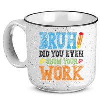 Math Teacher Bruh Did You Even Show Your Work 15oz Campfire Ceramic Mug