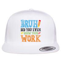 Math Teacher Bruh Did You Even Show Your Work Flat Bill Trucker Hat