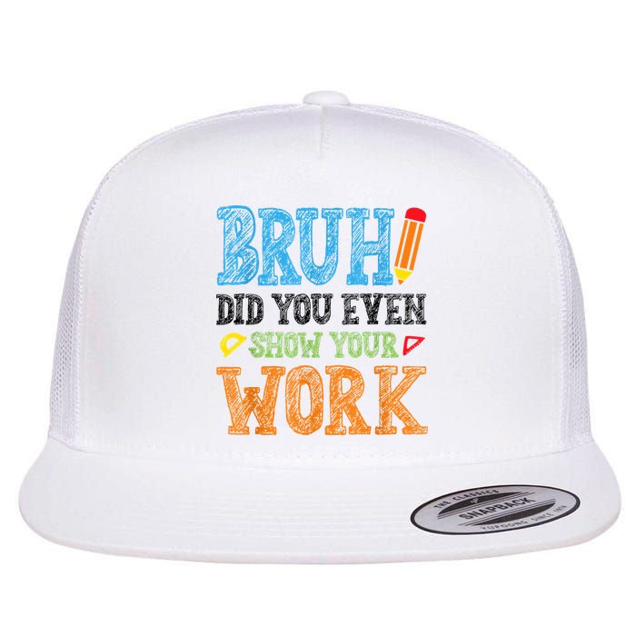 Math Teacher Bruh Did You Even Show Your Work Flat Bill Trucker Hat