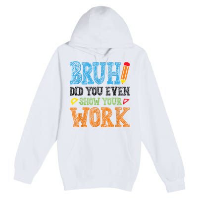 Math Teacher Bruh Did You Even Show Your Work Premium Pullover Hoodie
