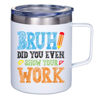 Math Teacher Bruh Did You Even Show Your Work 12oz Stainless Steel Coffee Mug
