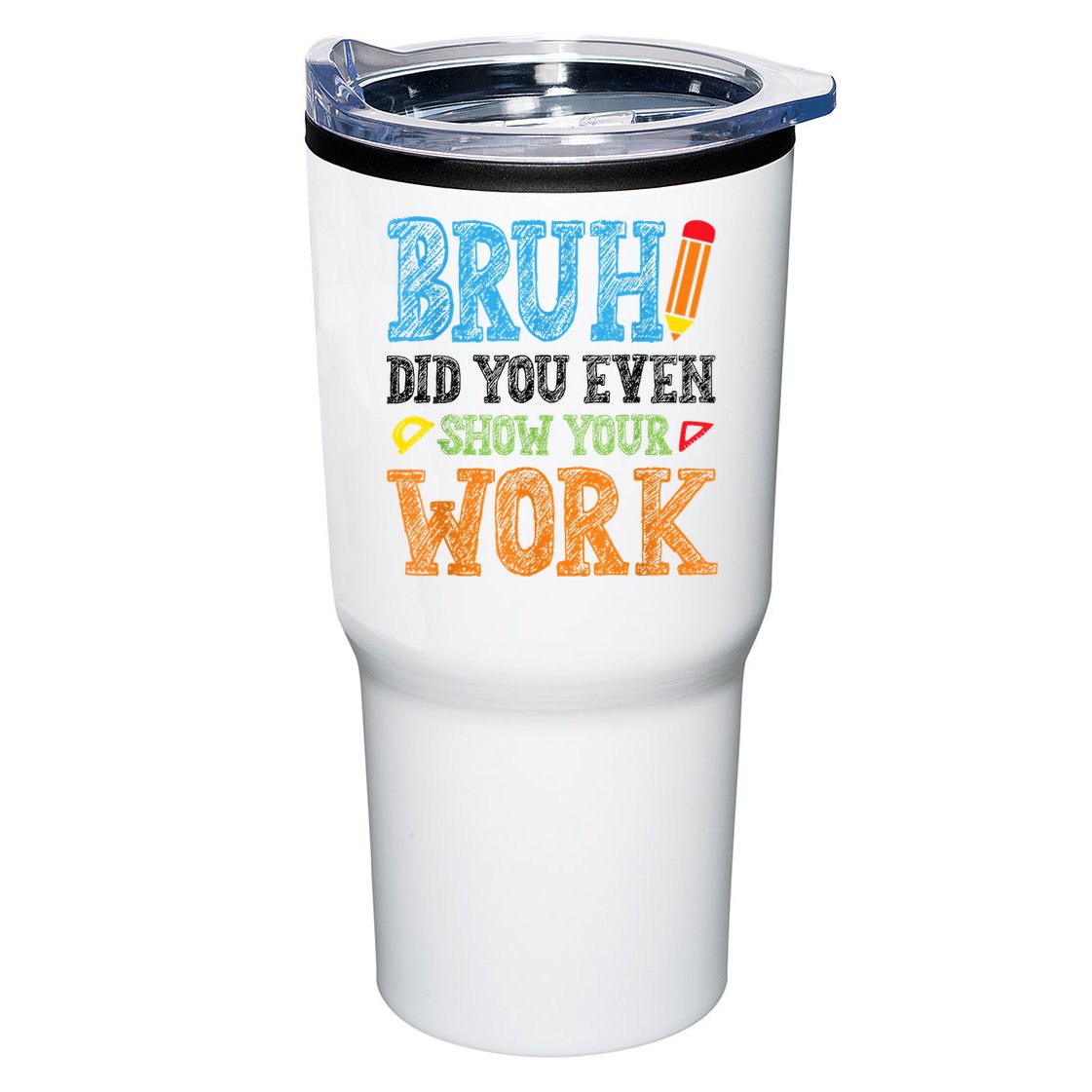 Math Teacher Bruh Did You Even Show Your Work Tumbler