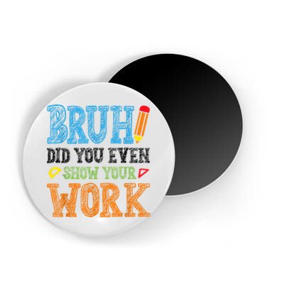 Math Teacher Bruh Did You Even Show Your Work Magnet