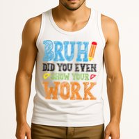 Math Teacher Bruh Did You Even Show Your Work Tank Top