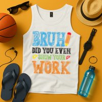 Math Teacher Bruh Did You Even Show Your Work Tank Top