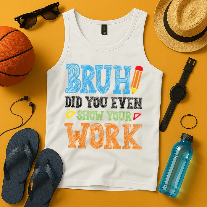 Math Teacher Bruh Did You Even Show Your Work Tank Top
