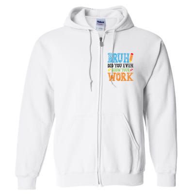 Math Teacher Bruh Did You Even Show Your Work Full Zip Hoodie