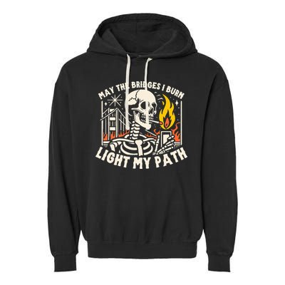 May The Bridges I Burn Light The Way Garment-Dyed Fleece Hoodie