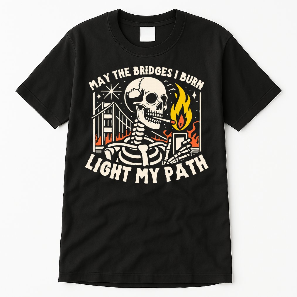 May The Bridges I Burn Light The Way Tall T-Shirt