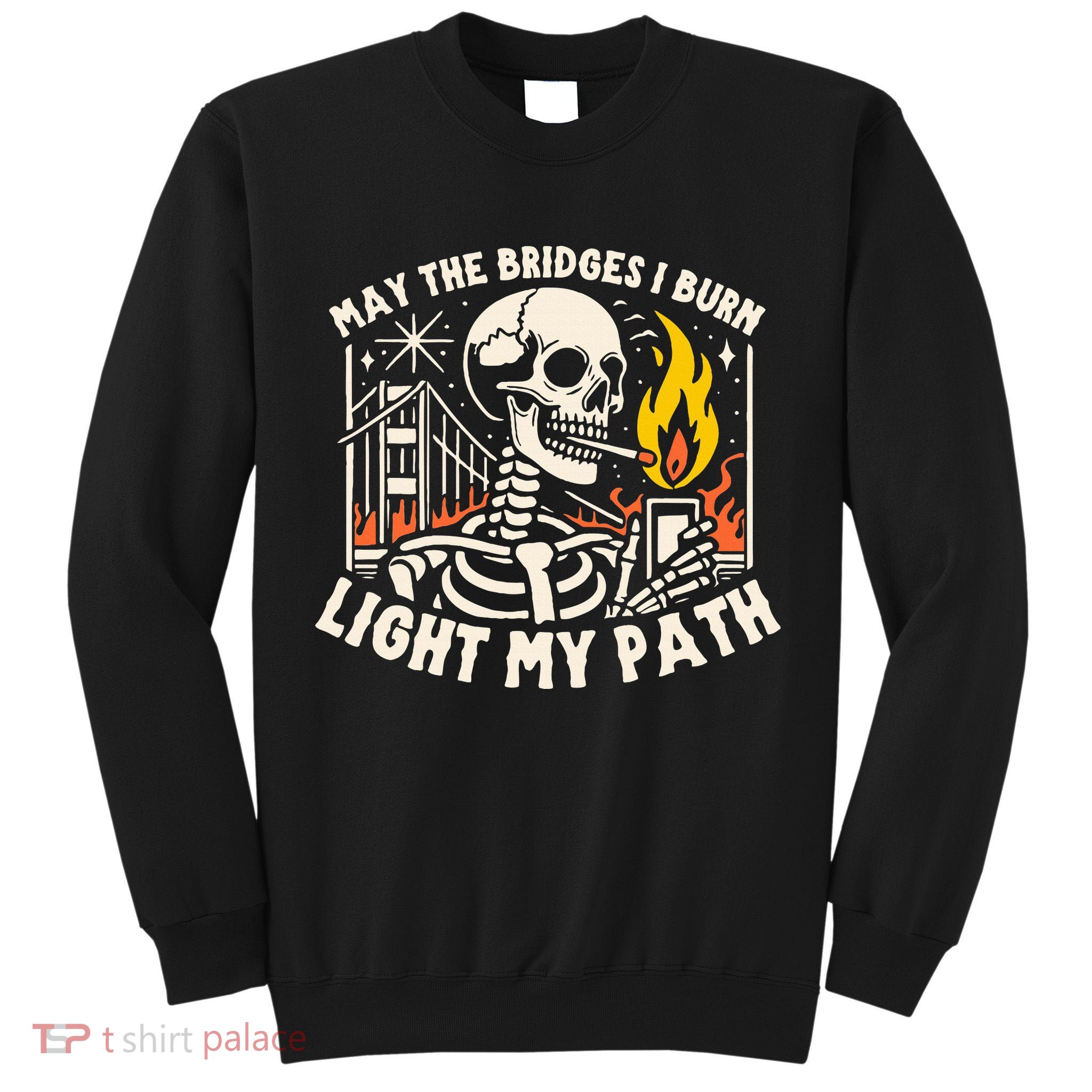May The Bridges I Burn Light The Way Tall Sweatshirt