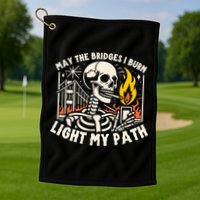 May The Bridges I Burn Light The Way Golf Towel