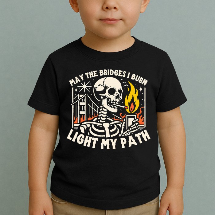 May The Bridges I Burn Light The Way Toddler T-Shirt