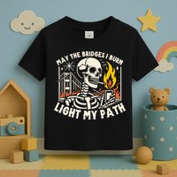 May The Bridges I Burn Light The Way Toddler T-Shirt