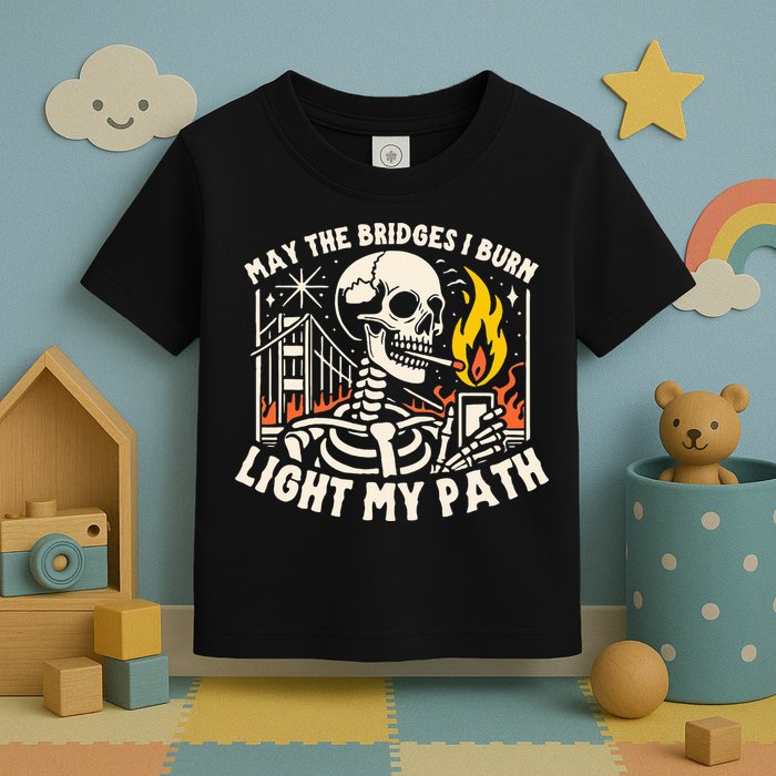 May The Bridges I Burn Light The Way Toddler T-Shirt