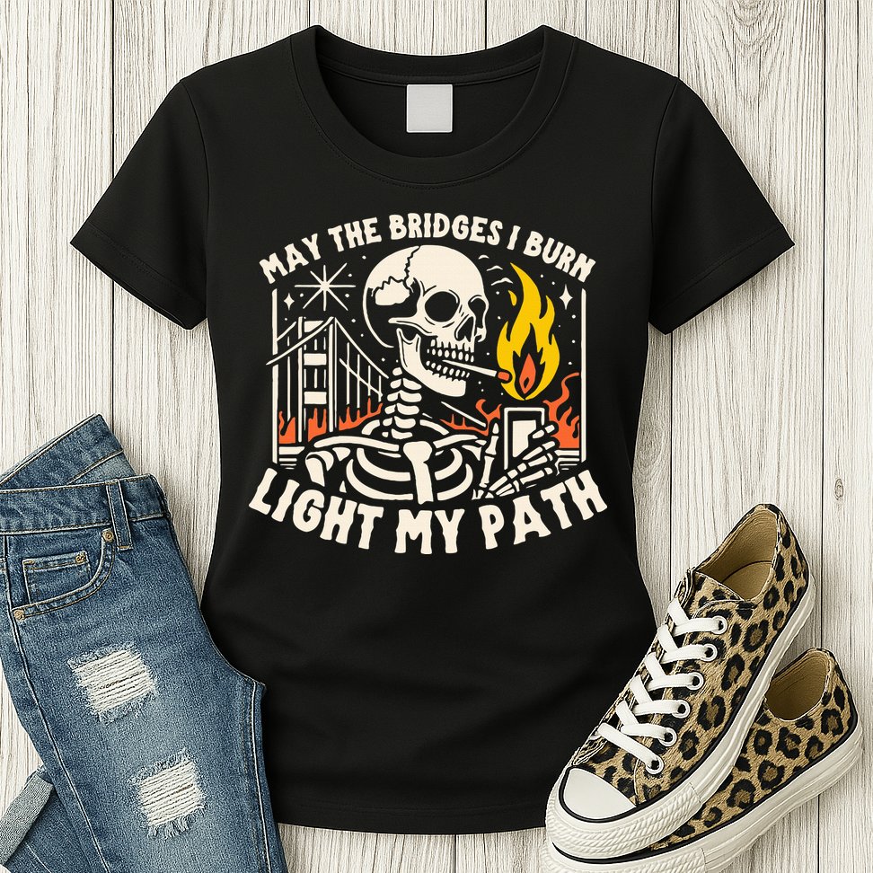 May The Bridges I Burn Light The Way Womens T-Shirt