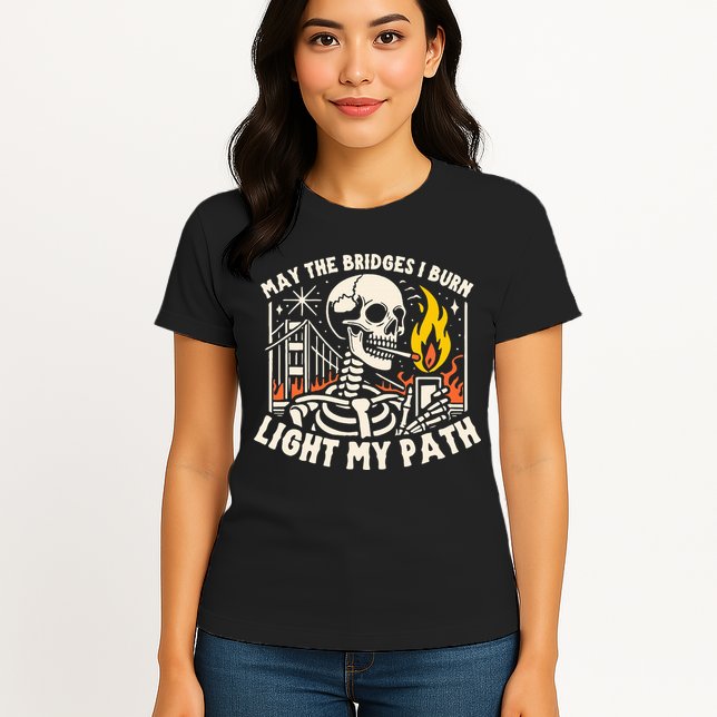 May The Bridges I Burn Light The Way Womens T-Shirt