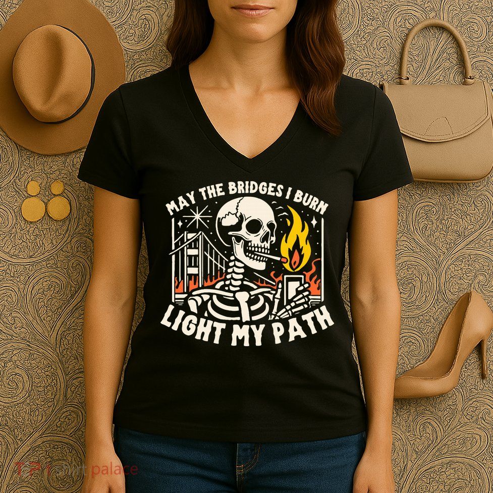 May The Bridges I Burn Light The Way Women's V-Neck T-Shirt