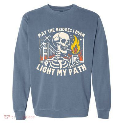 May The Bridges I Burn Light The Way Garment-Dyed Sweatshirt