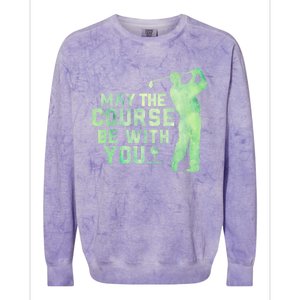 May The Course Be With You Golfing Golf Lover Fathers Day Gift Colorblast Crewneck Sweatshirt