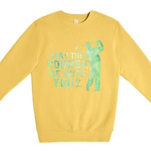 May The Course Be With You Golfing Golf Lover Fathers Day Gift Premium Crewneck Sweatshirt