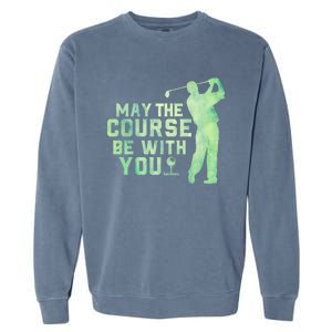 May The Course Be With You Golfing Golf Lover Fathers Day Gift Garment-Dyed Sweatshirt