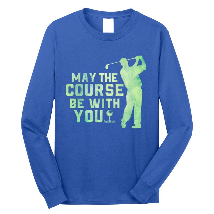 May The Course Be With You Golfing Golf Lover Fathers Day Gift Long Sleeve Shirt