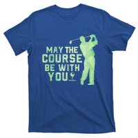 May The Course Be With You Golfing Golf Lover Fathers Day Gift T-Shirt