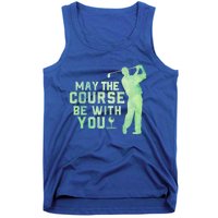 May The Course Be With You Golfing Golf Lover Fathers Day Gift Tank Top