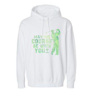 May The Course Be With You Golfing Golf Lover Fathers Day Gift Garment-Dyed Fleece Hoodie