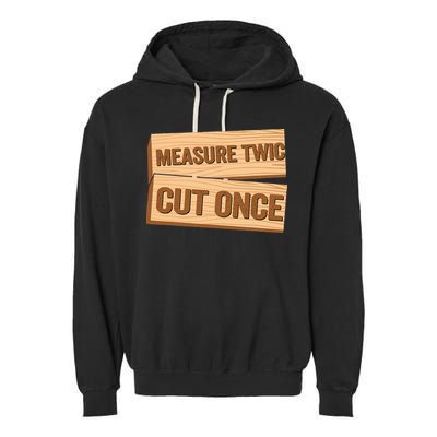Measure Twice Cut Once Carpenter Funny Woodworking Garment-Dyed Fleece Hoodie