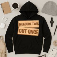 Measure Twice Cut Once Carpenter Funny Woodworking Hoodie