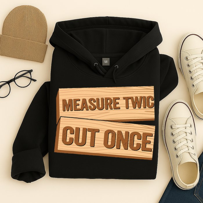 Measure Twice Cut Once Carpenter Funny Woodworking Hoodie