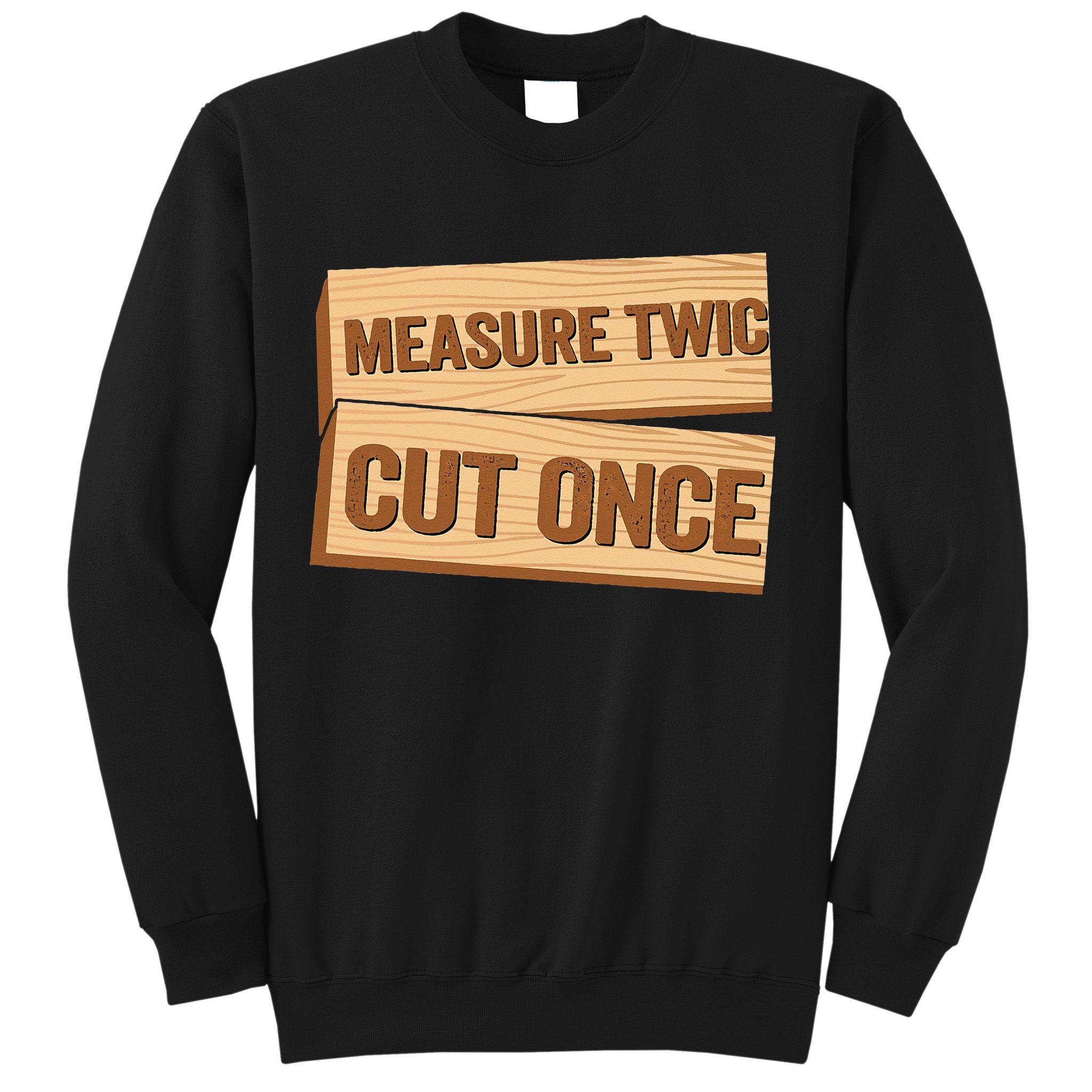 Measure Twice Cut Once Carpenter Funny Woodworking Sweatshirt