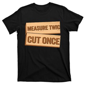 Measure Twice Cut Once Carpenter Funny Woodworking T-Shirt