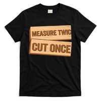 Measure Twice Cut Once Carpenter Funny Woodworking T-Shirt