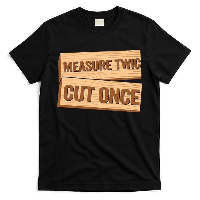 Measure Twice Cut Once Carpenter Funny Woodworking T-Shirt