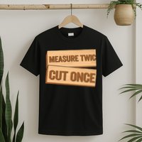 Measure Twice Cut Once Carpenter Funny Woodworking T-Shirt