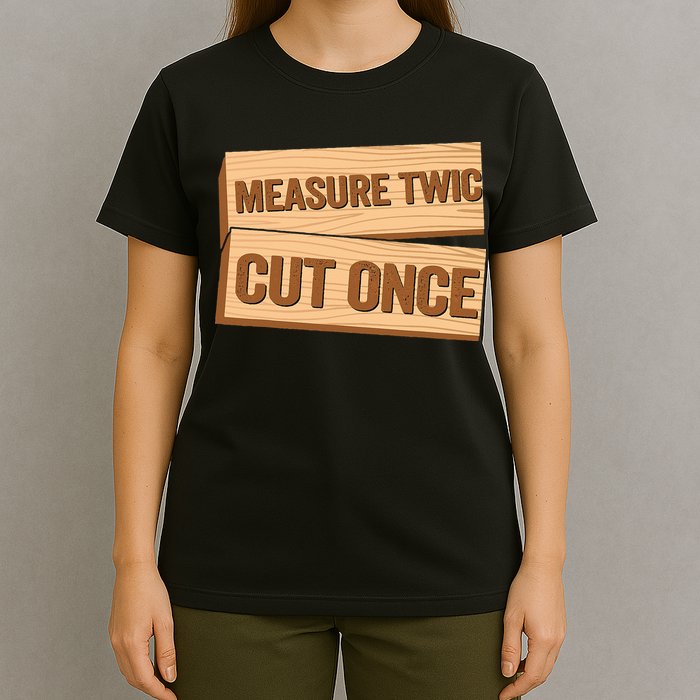 Measure Twice Cut Once Carpenter Funny Woodworking T-Shirt