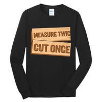 Measure Twice Cut Once Carpenter Funny Woodworking Tall Long Sleeve T-Shirt