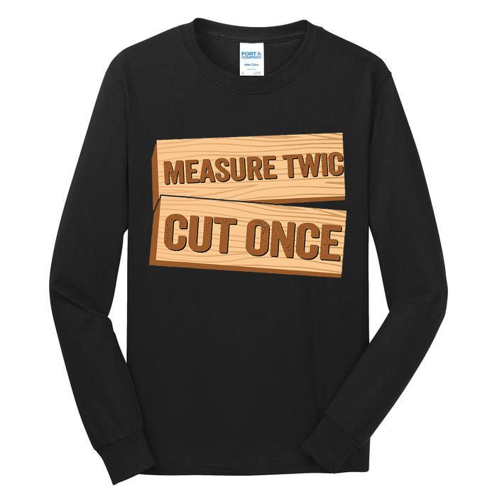 Measure Twice Cut Once Carpenter Funny Woodworking Tall Long Sleeve T-Shirt