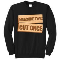 Measure Twice Cut Once Carpenter Funny Woodworking Tall Sweatshirt