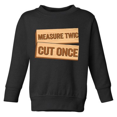 Measure Twice Cut Once Carpenter Funny Woodworking Toddler Sweatshirt