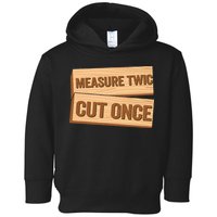 Measure Twice Cut Once Carpenter Funny Woodworking Toddler Hoodie