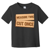 Measure Twice Cut Once Carpenter Funny Woodworking Toddler T-Shirt