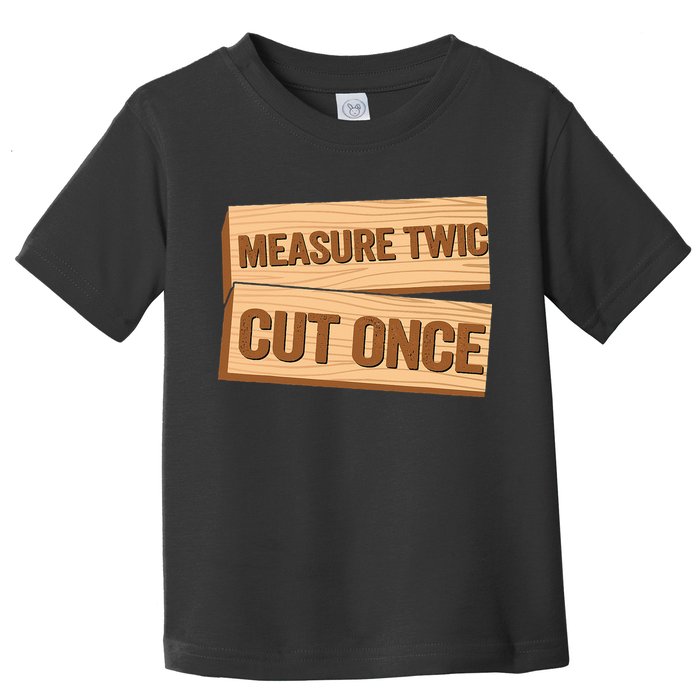 Measure Twice Cut Once Carpenter Funny Woodworking Toddler T-Shirt