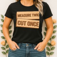 Measure Twice Cut Once Carpenter Funny Woodworking Womens T-Shirt