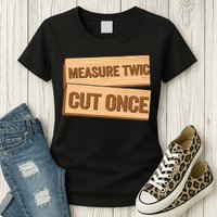 Measure Twice Cut Once Carpenter Funny Woodworking Womens T-Shirt